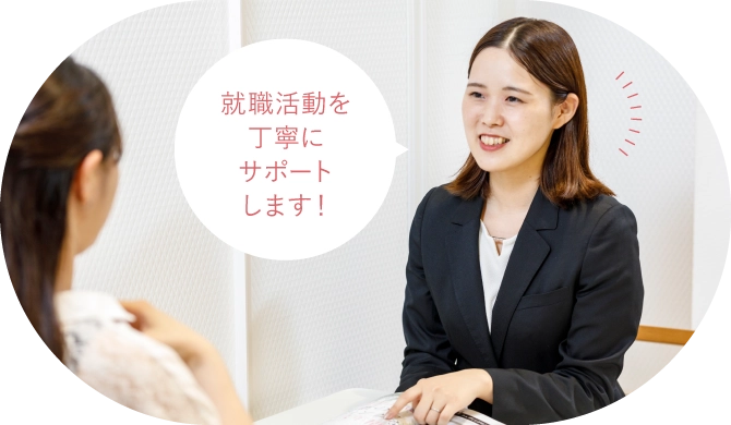 就職活動を丁寧にサポートします!