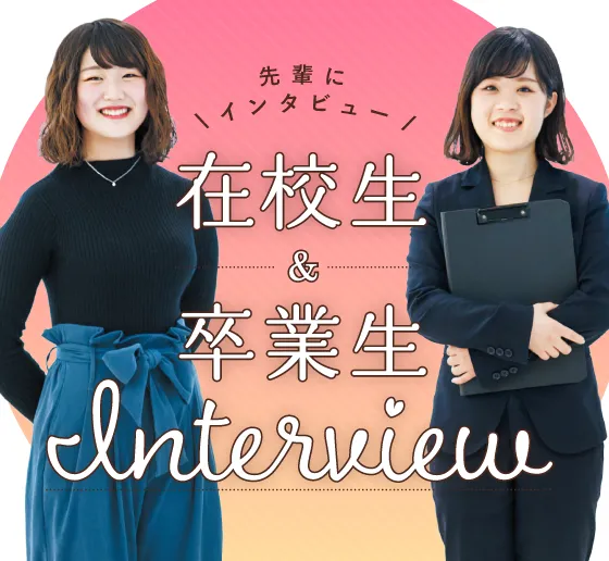 在校生＆卒業生 Interview