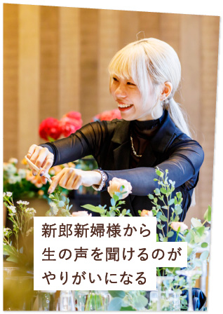 新郎新婦様から生の声を聞けるのがやりがいになる