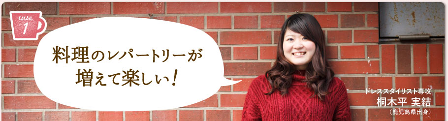 料理のレパートリーが増えて楽しい! ドレススタイリスト専攻(現ブライダルビューティストコース) 桐木平 実結(鹿児島県出身)