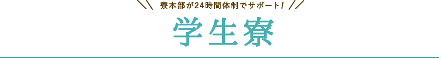 寮本部が24時間体制でサポート！学生寮