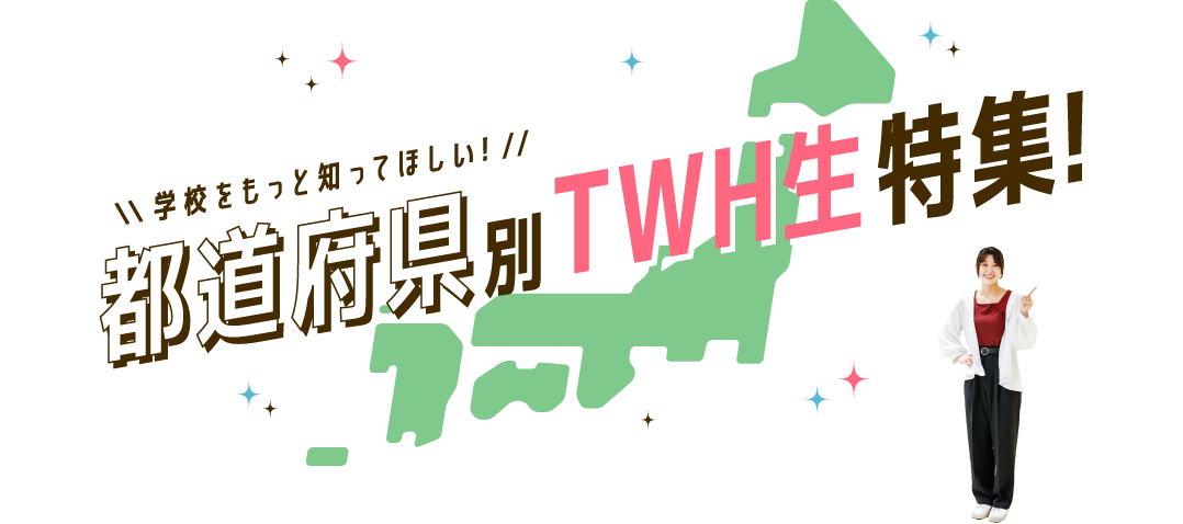 学校をもっと知ってほしい！TWH生都道府県別特集！