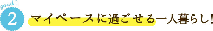 good2 マイペースに過ごせる一人暮らし！