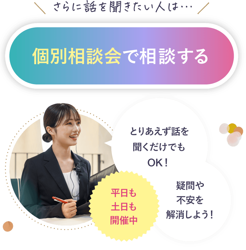 ＼ さらに話を聞きたい人は… ／個別相談会で相談する