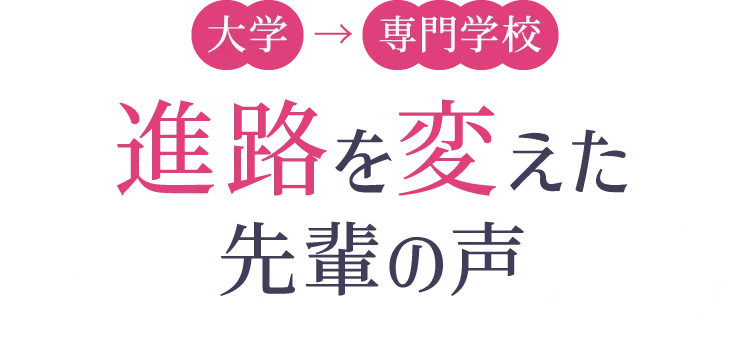 大学→専門学校 進路を変えた先輩の声